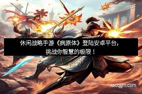 休闲战略手游《病原体》登陆安卓平台，挑战你智慧的极限！